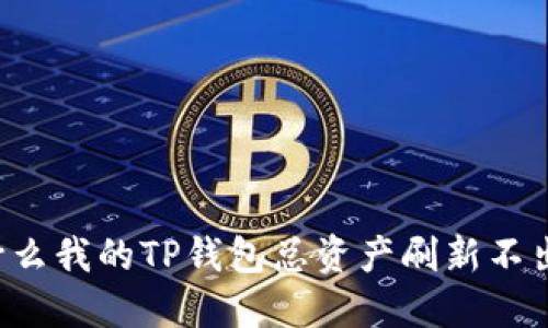 为什么我的TP钱包总资产刷新不出来？