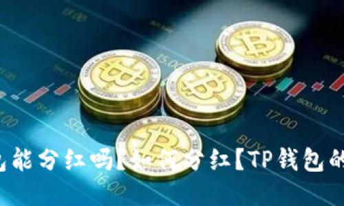 波场币放到TP钱包能分红吗？如何分红？TP钱包的其他优势是什么？