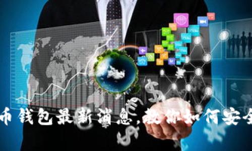 俄罗斯比特币钱包最新消息，教你如何安全存储比特币