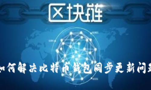 如何解决比特币钱包同步更新问题
