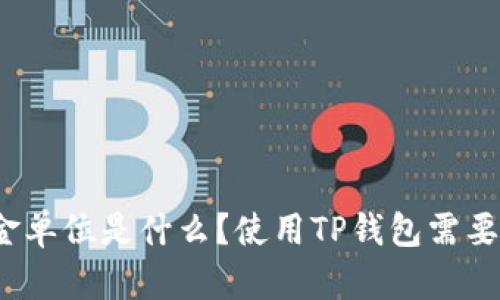 TP钱包资金单位是什么？使用TP钱包需要注意什么？