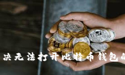 如何解决无法打开比特币钱包的问题？