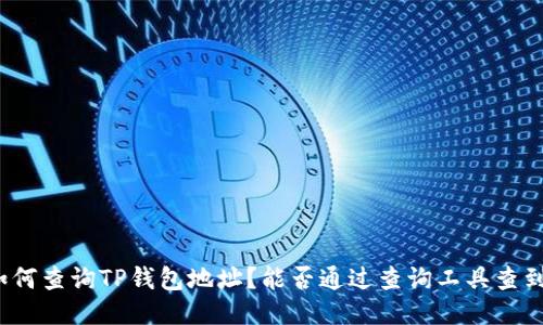 如何查询TP钱包地址？能否通过查询工具查到？
