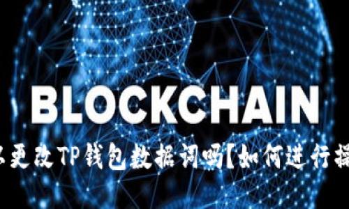 可以更改TP钱包数据词吗?如何进行操作?