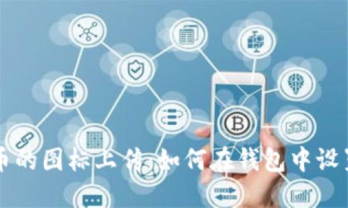 以太坊代币的图标上传：如何在钱包中设置代币图标