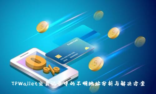 TPWallet交易记录中的不明地址分析与解决方案