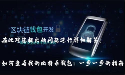 在此对您提出的问题进行详细解答：


如何查看我的比特币钱包: 一步一步的指南