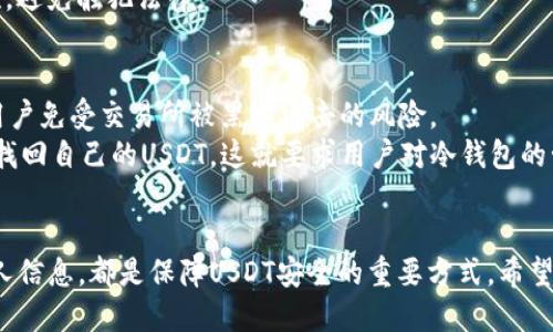 冷钱包的USDT会冻结吗？

  冷钱包中的USDT安全吗？是否会被冻结的深度解析 / 
 guanjianci 冷钱包, USDT, 数字货币, 钱包安全 /guanjianci 

什么是冷钱包？
冷钱包，顾名思义，是一种离线储存数字货币的钱包。这种钱包主要用于长期保存和管理虚拟货币，其安全性相较于热钱包要高得多。热钱包是在线的钱包，容易受到黑客攻击，而冷钱包通过将私钥离线存储，有效抵御了网络安全风险。

USDT的概述
USDT（Tether）是一种以美元为基础资产的稳定币。它的目的是为数字货币市场提供一种稳定的交易媒介。USDT允许用户在加密货币市场中进行价值存储和交易，而不会受到价格波动的影响。由于其稳定性，USDT在数字货币交易中受到广泛欢迎。

冷钱包中USDT的安全性
冷钱包的设计初衷就是为了提供更高的安全性。由于私钥并没有被连接到互联网，黑客几乎不可能通过远程攻击的方式来获取你的USDT。然而，虽然冷钱包相对安全，但也并非十全十美。用户在使用冷钱包时，仍需谨慎处理和备份其私钥和助记词。

USDT被冻结的可能性
关于USDT是否会被冻结的问题，首先要明白USDT的发行机构——Tether公司。Tether公司在某些情况下的确有权冻结某些USDT的地址。这种情况通常发生在涉及欺诈行为、洗钱或其他非法活动时。
例如，如果某个账户被怀疑进行违法交易，Tether公司可以通过相应的机制冻结这些地址上的USDT，防止其进一步流通。因此，虽然你的USDT储存在冷钱包中，但如果源头的USDT被Tether公司标记为可疑，仍然有可能被冻结。

冷钱包中的USDT被冻的几种情况
1. strong违规交易/strong：如果你的USDT来自于不法途径，比如洗钱、诈骗等，Tether公司有权冻结这些资金。
2. strong地址标记/strong：如果某个地址被标记，所有与该地址相关的资产都有可能受到影响。
3. strong中介交易/strong：如果你通过某个交易所或服务平台交易USDT，交易所的安全问题可能导致你的USDT被冻结。

如何保障冷钱包的USDT不被冻结
尽管USDT有被冻结的风险，但用户可以通过一系列措施来降低这一风险。
1. strong选择可靠的交易所/strong：在购买USDT时，务必选择信誉良好的交易所。避免使用一些不知名的平台进行交易。
2. strong保持交易透明/strong：如果可能，确保你在进行的所有交易都是合法和透明的。
3. strong及时了解法规/strong：不同地区和国家对数字货币的监管政策不同，保持对法规的敏感性，避免触犯法律。

冷钱包的优缺点
冷钱包的优点在于其安全性。离线存储意味着攻击者难以远程获取你的资产。此外，冷钱包还能保护用户免受交易所被黑客攻击的风险。
然而，冷钱包也有其不足之处。例如，如果用户丢失了冷钱包的存储设备或者丢失了私钥，用户将无法找回自己的USDT。这就要求用户对冷钱包的管理非常小心。

总结
在冷钱包储存USDT相对安全，但也不能完全忽视冻结的可能性。合规交易、选择可靠平台以及保护私人信息，都是保障USDT安全的重要方式。希望通过上面的分析，能够帮助你更好地理解冷钱包及其在储存USDT时的注意事项。