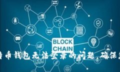 如何解决比特币钱包无法登录的问题，确保您的