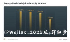 如何安全下载TPWallet 2025版：详细步骤与注意事项