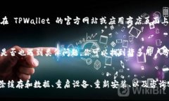 如果你发现 TPWallet 无法打开，可能是由于多种原