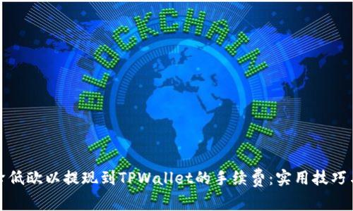 如何降低欧以提现到TPWallet的手续费：实用技巧与建议