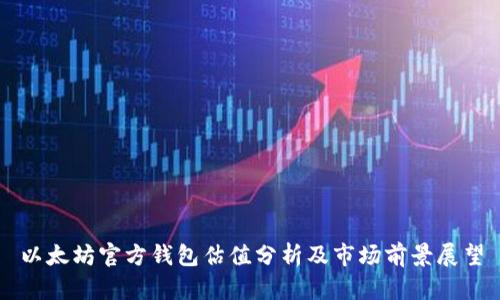 以太坊官方钱包估值分析及市场前景展望