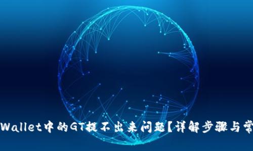 如何解决TPWallet中的GT提不出来问题？详解步骤与常见解决方案