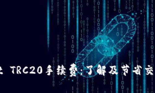 深入解析TPWallet TRC20手续费：了解及节省交易成本的有效策略
