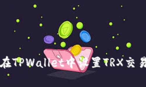 如何在TPWallet中设置TRX交易费用
