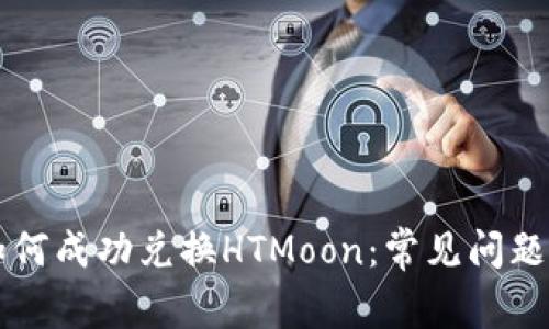 TPWallet如何成功兑换HTMoon：常见问题与解决方案