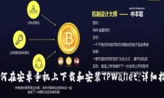 如何在安卓手机上下载和安装TPWallet：详细指南