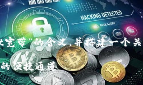 在这里，我将为您详细解释“TPWallet宽带”的含义，并搭建一个关于这一主题的内容框架，帮助您理解。

### TPWallet宽带：解密数字资产的便捷通道