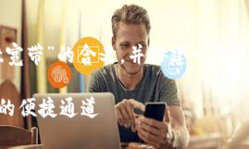 在这里，我将为您详细解释“TPWallet宽带”的含义，并搭建一个关于这一主题的内容框架，帮助您理解。

### TPWallet宽带：解密数字资产的便捷通道