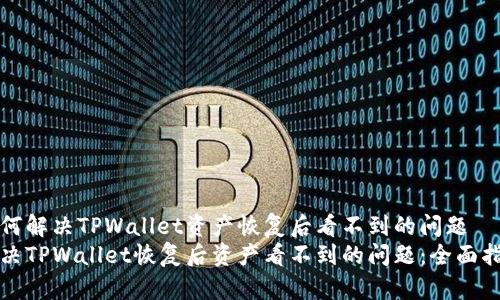 如何解决TPWallet资产恢复后看不到的问题
解决TPWallet恢复后资产看不到的问题：全面指南
