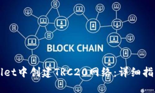 如何在TPWallet中创建TRC20网络：详细指南与最佳实践