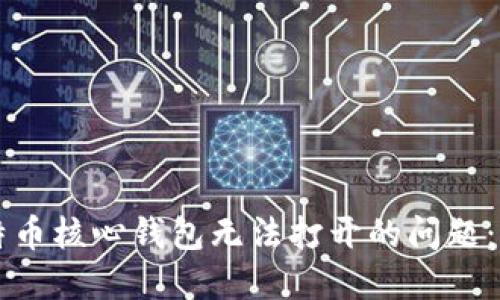 解决比特币核心钱包无法打开的问题：全面指南