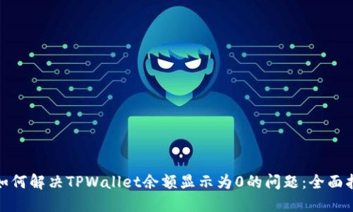: 如何解决TPWallet余额显示为0的问题：全面指南