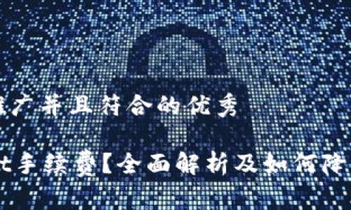 思考一个适合推广并且符合的优秀

什么是TPWallet手续费？全面解析及如何降低手续费的方法