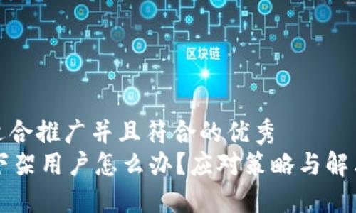 思考一个适合推广并且符合的优秀  
TPWallet下架用户怎么办？应对策略与解决方案详解