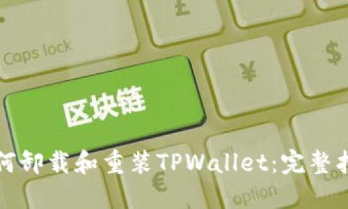 如何卸载和重装TPWallet：完整指南