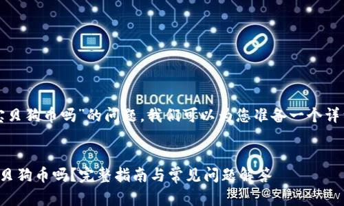 关于“tpwallet能提宝贝狗币吗”的问题，我们可以为您准备一个详细的解读和相关信息。

:
tpwallet可以提取宝贝狗币吗？完整指南与常见问题解答