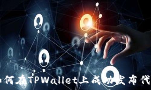   
如何在TPWallet上成功发布代币