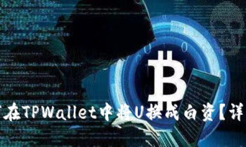: 如何在TPWallet中将U换成白资？详细指南