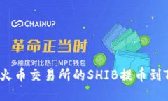 如何将火币交易所的SHIB提币到TP钱包？