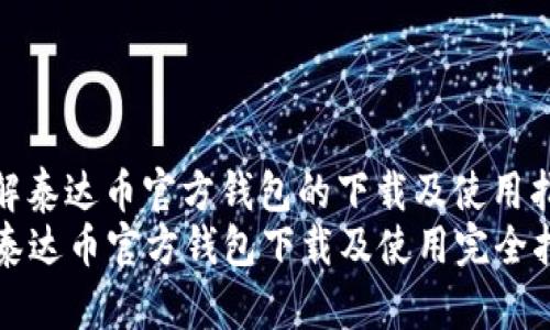 了解泰达币官方钱包的下载及使用指南
  泰达币官方钱包下载及使用完全指南