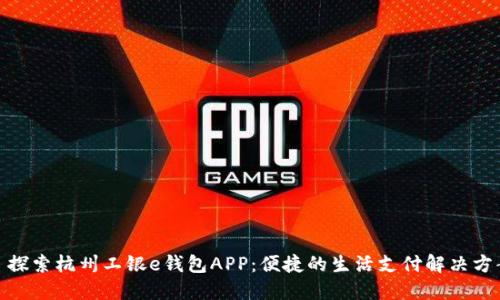 : 探索杭州工银e钱包APP：便捷的生活支付解决方案