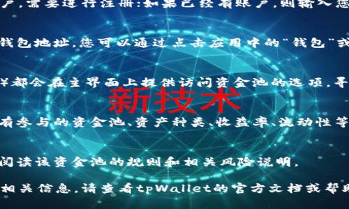 要查看tpWallet资金池，您可以按照以下步骤进行操作：

1. **下载并安装tpWallet**：
   前往app store或更改应用商店，搜索并下载tpWallet应用。如果您已经安装，可以跳过这一步。

2. **注册或登录账户**：
   打开tpWallet应用，如果您是新用户，需要进行注册；如果已经有账户，则输入您的用户名和密码进行登录。

3. **连接钱包**：
   登录后，确保您已经连接了正确的钱包地址。您可以通过点击应用中的“钱包”或“账户”选项来查看和连接您的钱包。

4. **访问资金池功能**：
   大部分去中心化钱包（如tpWallet）都会在主界面上提供访问资金池的选项。寻找“资金池”或“流动性池”等相关菜单。

5. **查看资金池详情**：
   点击进入资金池后，您可以查看所有参与的资金池、资产种类、收益率、流动性等信息。

6. **了解相关风险**：
   记得在参与任何资金池之前，仔细阅读该资金池的规则和相关风险说明。

如果您在tpWallet中找不到资金池的相关信息，请查看tpWallet的官方文档或帮助中心，获取更详细的信息。