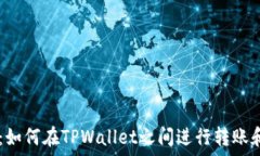  TPWallet：如何在TPWallet之间进行转账和操作指南