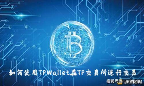 如何使用TPWallet在TP交易所进行交易